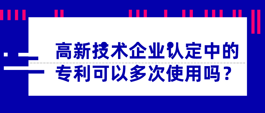 高新技術(shù)企業(yè)認定中的專利可以多次使用嗎？